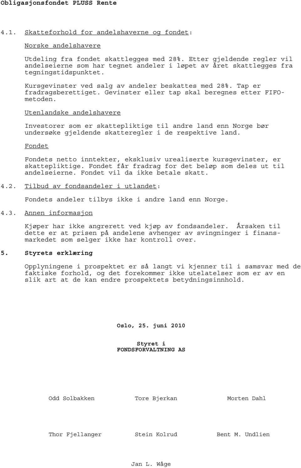 Gevinster eller tap skal beregnes etter FIFOmetoden. Utenlandske andelshavere Investorer som er skattepliktige til andre land enn Norge bør undersøke gjeldende skatteregler i de respektive land.