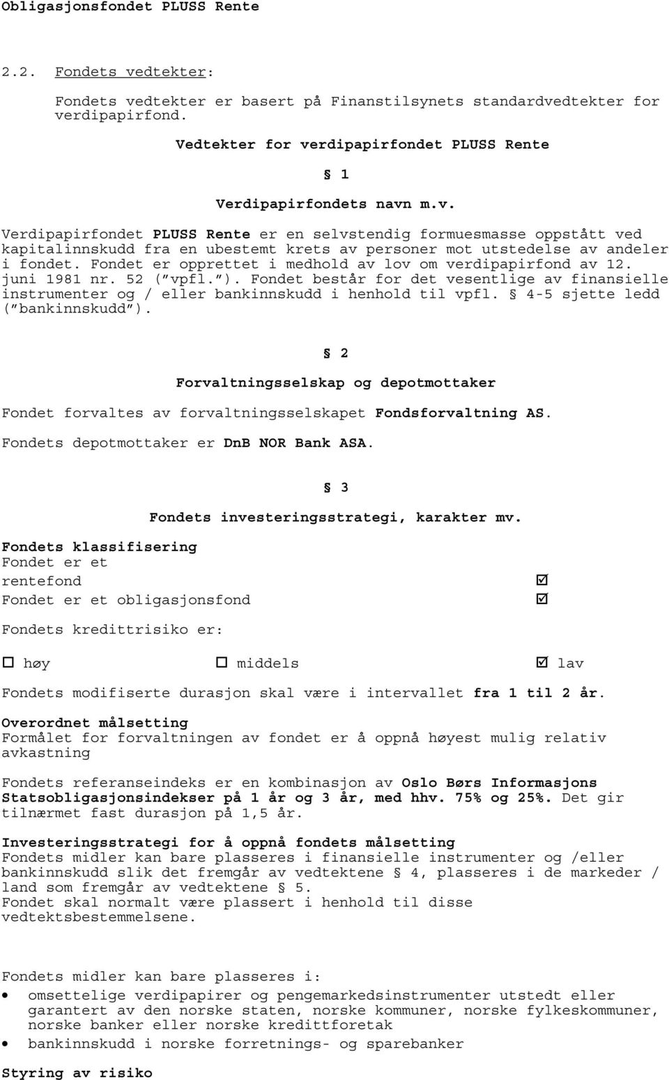 4-5 sjette ledd ( bankinnskudd ). 2 Forvaltningsselskap og depotmottaker Fondet forvaltes av forvaltningsselskapet Fondsforvaltning AS. Fondets depotmottaker er DnB NOR Bank ASA.