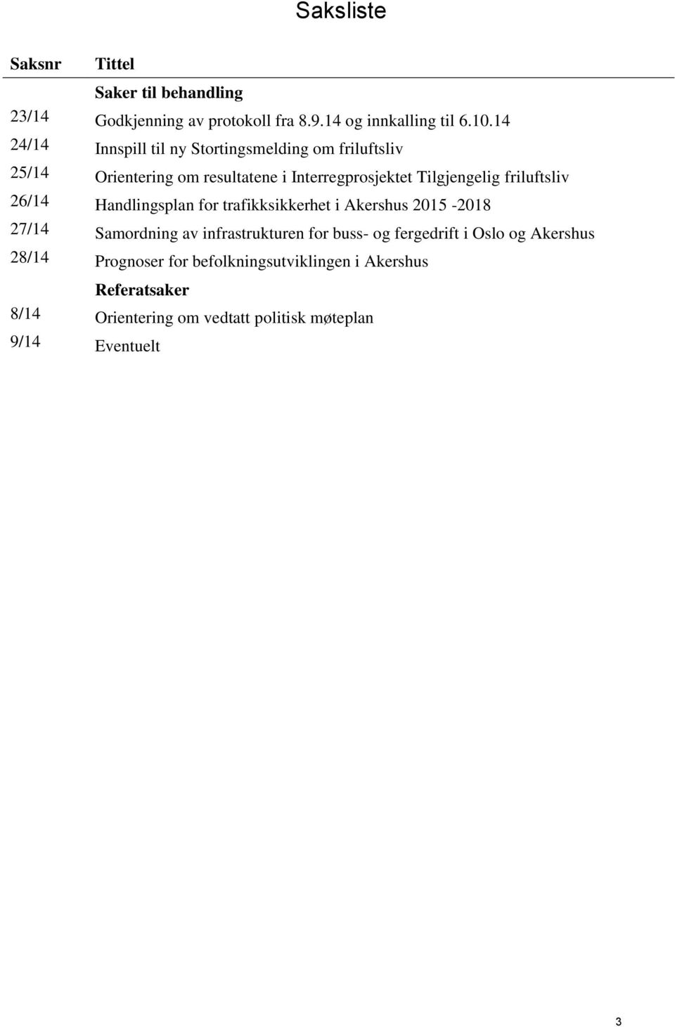 friluftsliv 26/14 Handlingsplan for trafikksikkerhet i Akershus 2015-2018 27/14 Samordning av infrastrukturen for buss- og