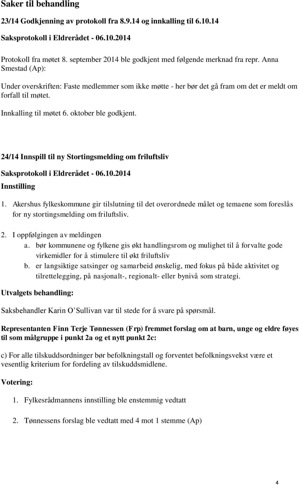 24/14 Innspill til ny Stortingsmelding om friluftsliv 1. Akershus fylkeskommune gir tilslutning til det overordnede målet og temaene som foreslås for ny stortingsmelding om friluftsliv. 2.