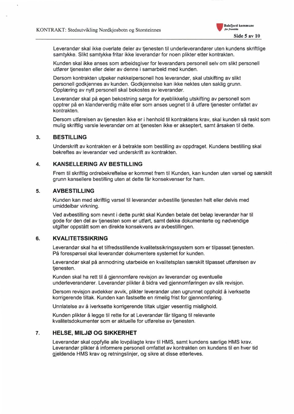 Kunden skal ikke anses som arbeidsgiver for leverandørs personell selv om slikt personell utfører tjenesten eller deler av denne i samarbeid med kunden.