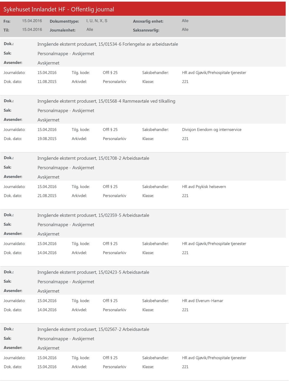 2015 Arkivdel: Personalarkiv Inngående eksternt produsert, 15/01708-2 Arbeidsavtale HR avd Psykisk helsevern Dok. dato: 21.08.2015 Arkivdel: Personalarkiv Inngående eksternt produsert, 15/02359-5 Arbeidsavtale Dok.