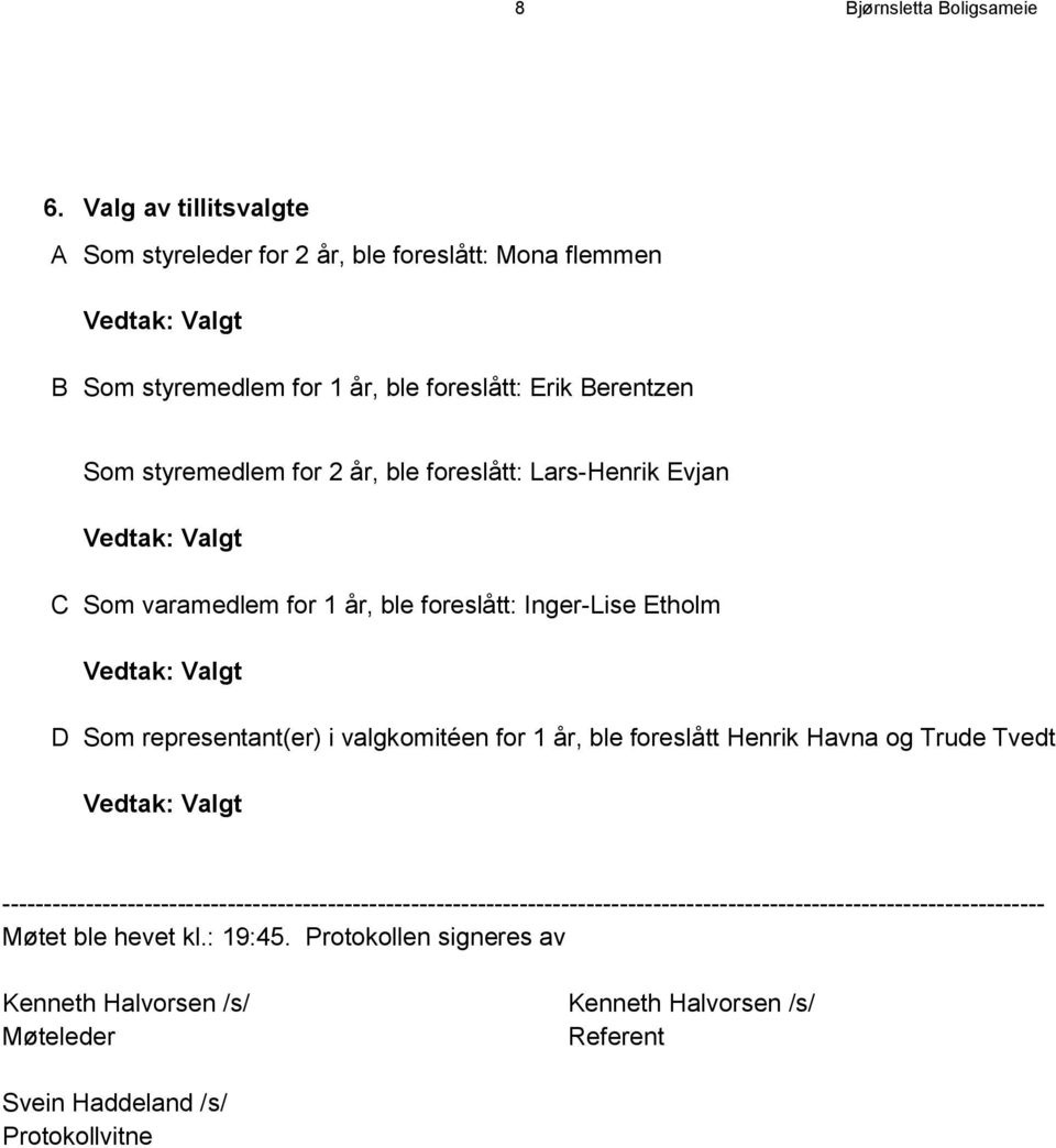 ble foreslått: Lars-Henrik Evjan C Som varamedlem for 1 år, ble foreslått: Inger-Lise Etholm D Som representant(er) i valgkomitéen for 1 år, ble foreslått Henrik