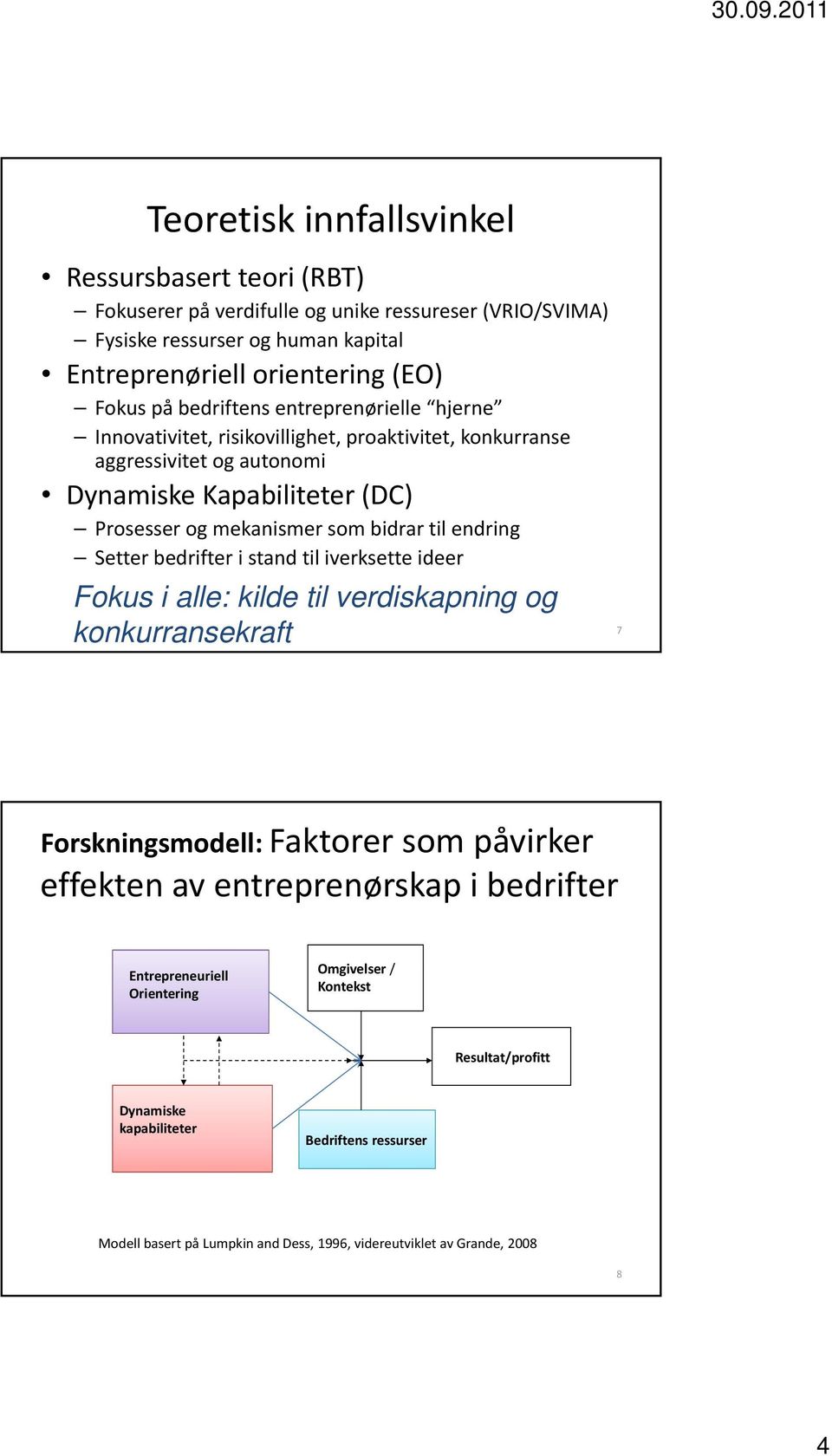 endring Setter bedrifter i stand til iverksette ideer Fokus i alle: kilde til verdiskapning og konkurransekraft 7 Forskningsmodell: Faktorer som påvirker effekten av entreprenørskap i