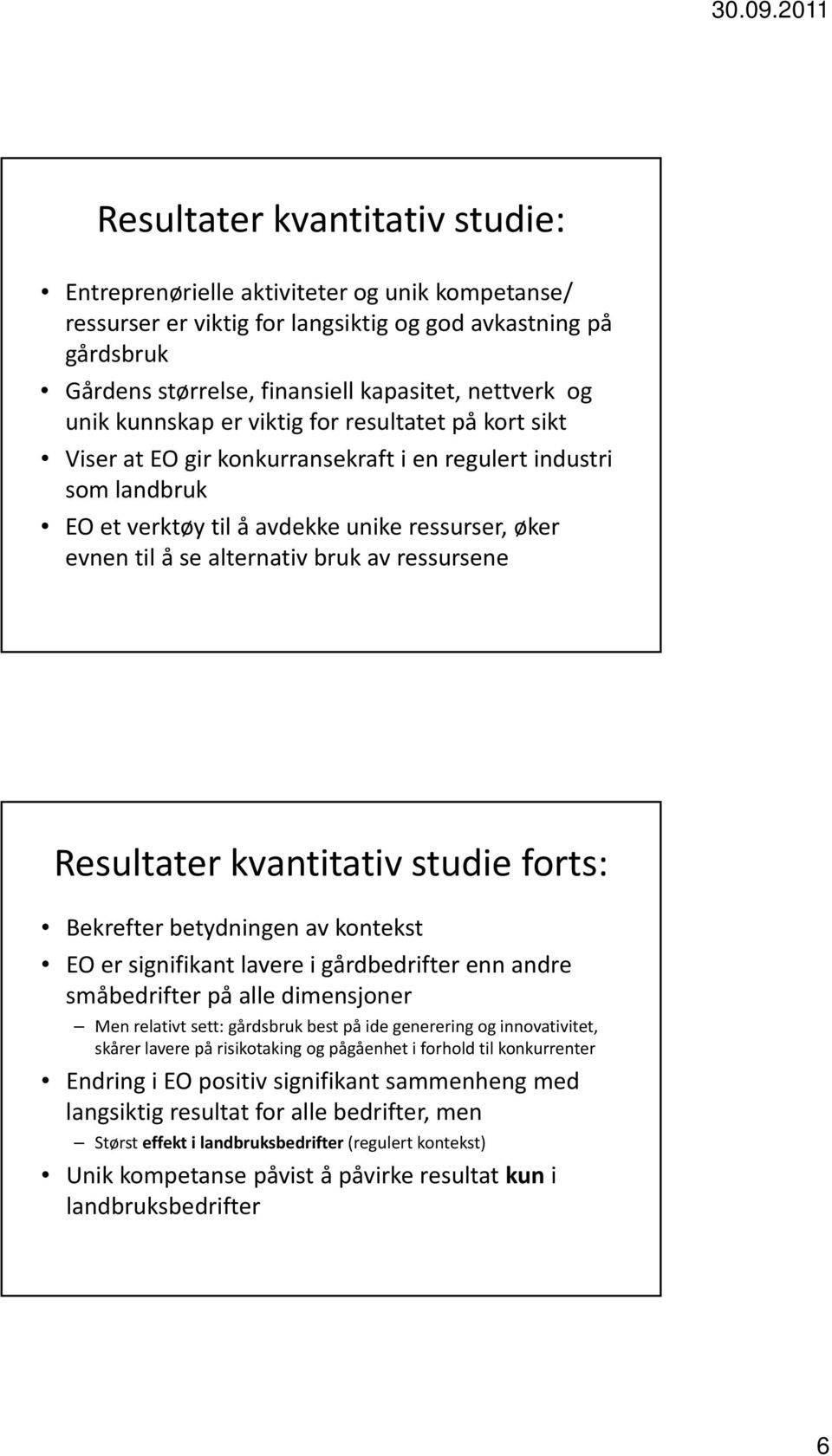 bruk av ressursene Resultater kvantitativ studie forts: Bekrefter betydningen av kontekst EO er signifikant lavere i gårdbedrifter enn andre småbedrifter på alle dimensjoner Men relativt sett: