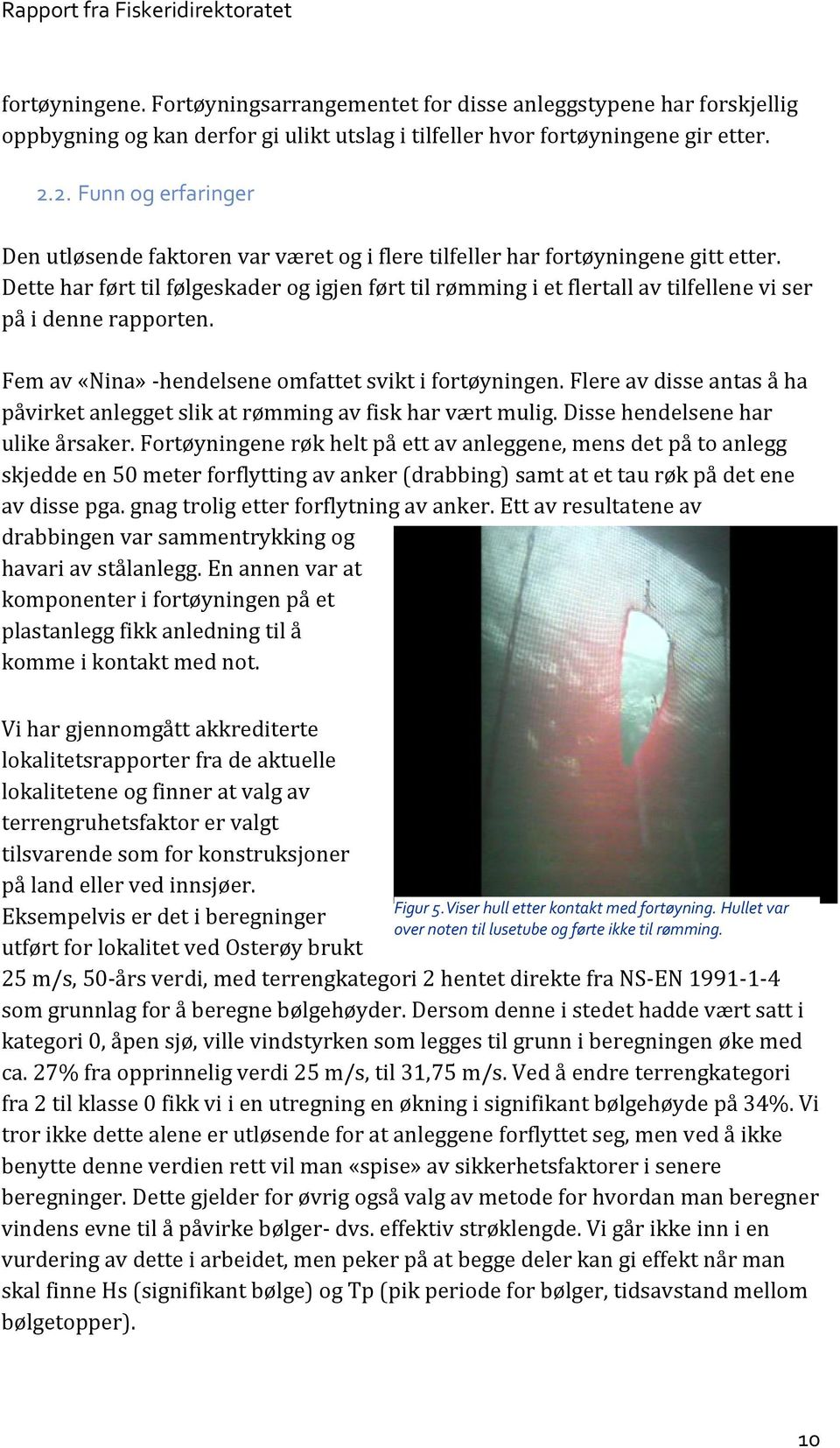 Dette har ført til følgeskader og igjen ført til rømming i et flertall av tilfellene vi ser på i denne rapporten. Fem av «Nina» -hendelsene omfattet svikt i fortøyningen.