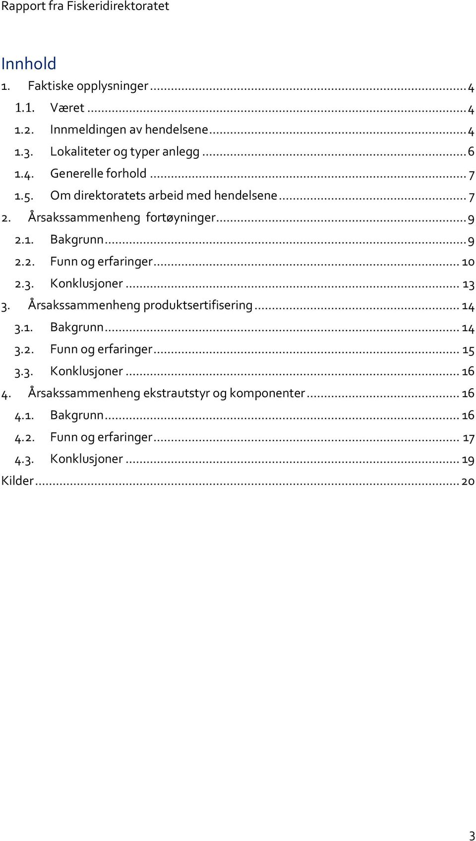 Konklusjoner... 13 3. Årsakssammenheng produktsertifisering... 14 3.1. Bakgrunn... 14 3.2. Funn og erfaringer... 15 3.3. Konklusjoner... 16 4.