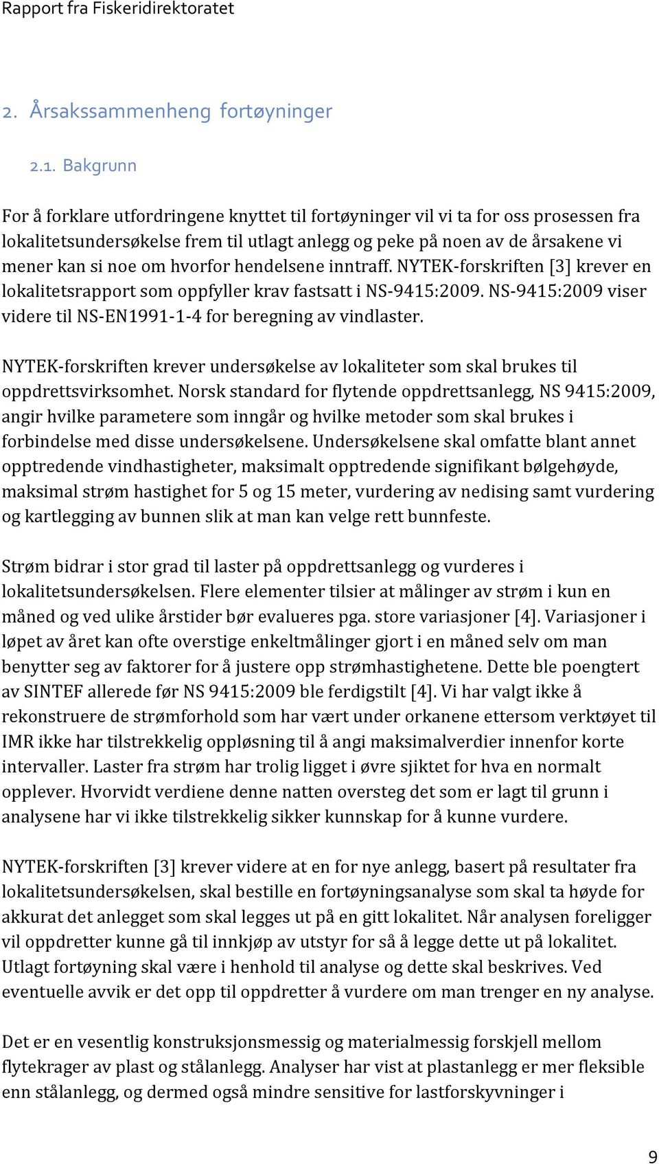 hvorfor hendelsene inntraff. NYTEK-forskriften [3] krever en lokalitetsrapport som oppfyller krav fastsatt i NS-9415:2009. NS-9415:2009 viser videre til NS-EN1991-1-4 for beregning av vindlaster.