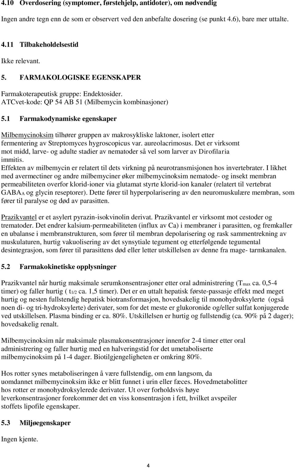 1 Farmakodynamiske egenskaper Milbemycinoksim tilhører gruppen av makrosykliske laktoner, isolert etter fermentering av Streptomyces hygroscopicus var. aureolacrimosus.