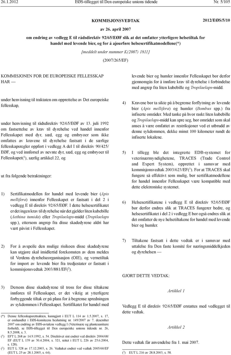 nummer K(2007) 1811] (2007/265/EF) KOMMISJONEN FOR DE EUROPEISKE FELLESSKAP HAR under henvisning til traktaten om opprettelse av Det europeiske fellesskap, under henvisning til rådsdirektiv 92/65/EØF