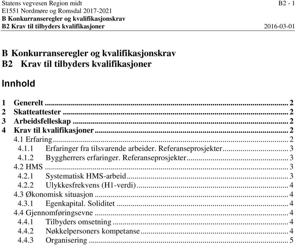 Referanseprosjekter... 3 4.1.2 Byggherrers erfaringer. Referanseprosjekter... 3 4.2 HMS... 3 4.2.1 Systematisk HMS-arbeid... 3 4.2.2 Ulykkesfrekvens (H1-verdi)... 4 4.