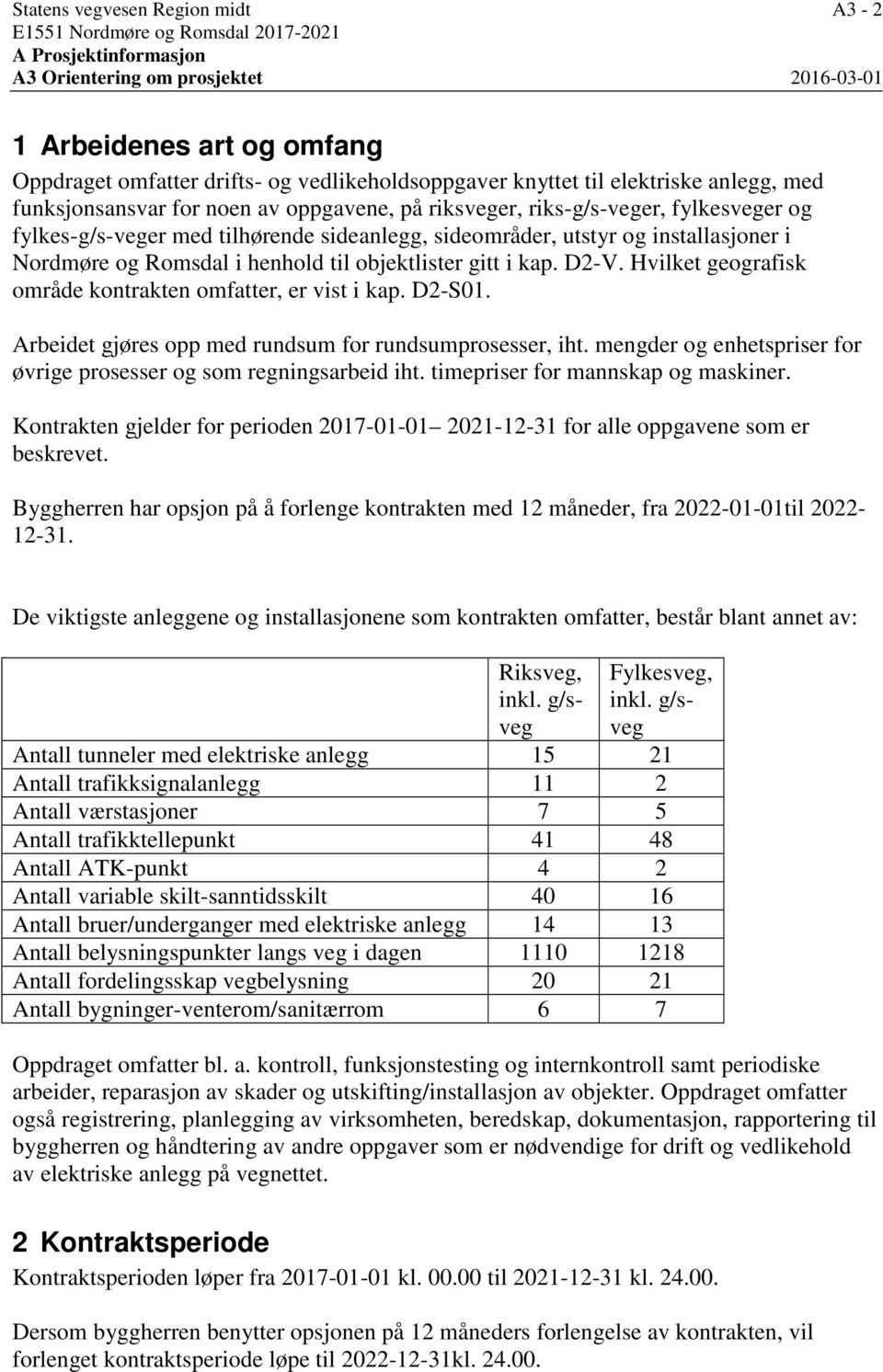 i henhold til objektlister gitt i kap. D2-V. Hvilket geografisk område kontrakten omfatter, er vist i kap. D2-S01. Arbeidet gjøres opp med rundsum for rundsumprosesser, iht.