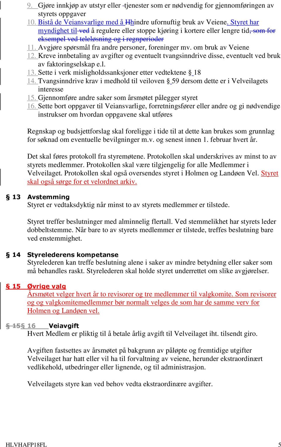 om bruk av Veiene 12. Kreve innbetaling av avgifter og eventuelt tvangsinndrive disse, eventuelt ved bruk av faktoringselskap e.l. 13. Sette i verk misligholdssanksjoner etter vedtektene 18 14.