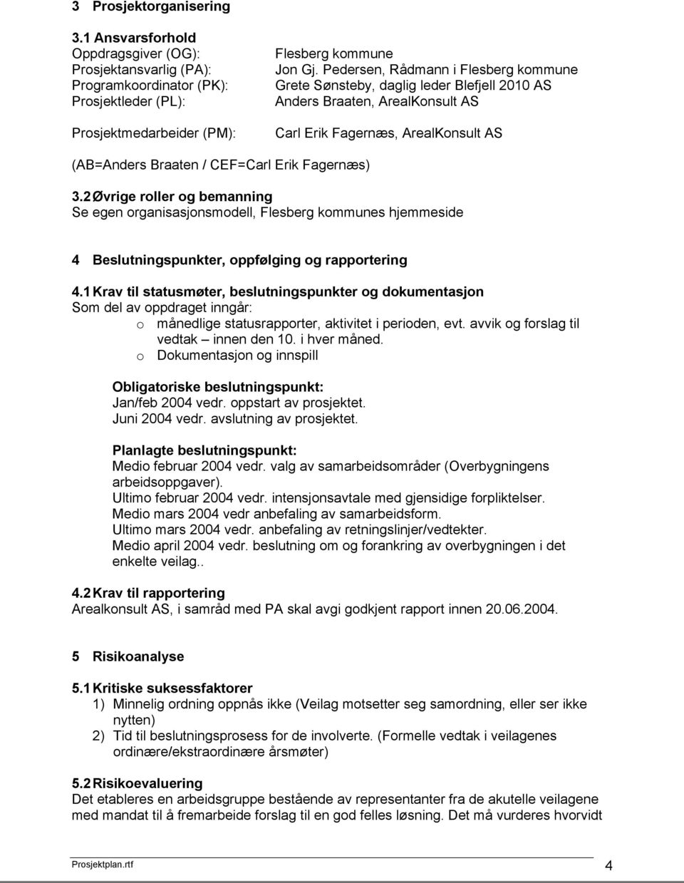 2 Øvrige roller og bemanning Se egen organisasjonsmodell, Flesberg kommunes hjemmeside 4 Beslutningspunkter, oppfølging og rapportering 4.