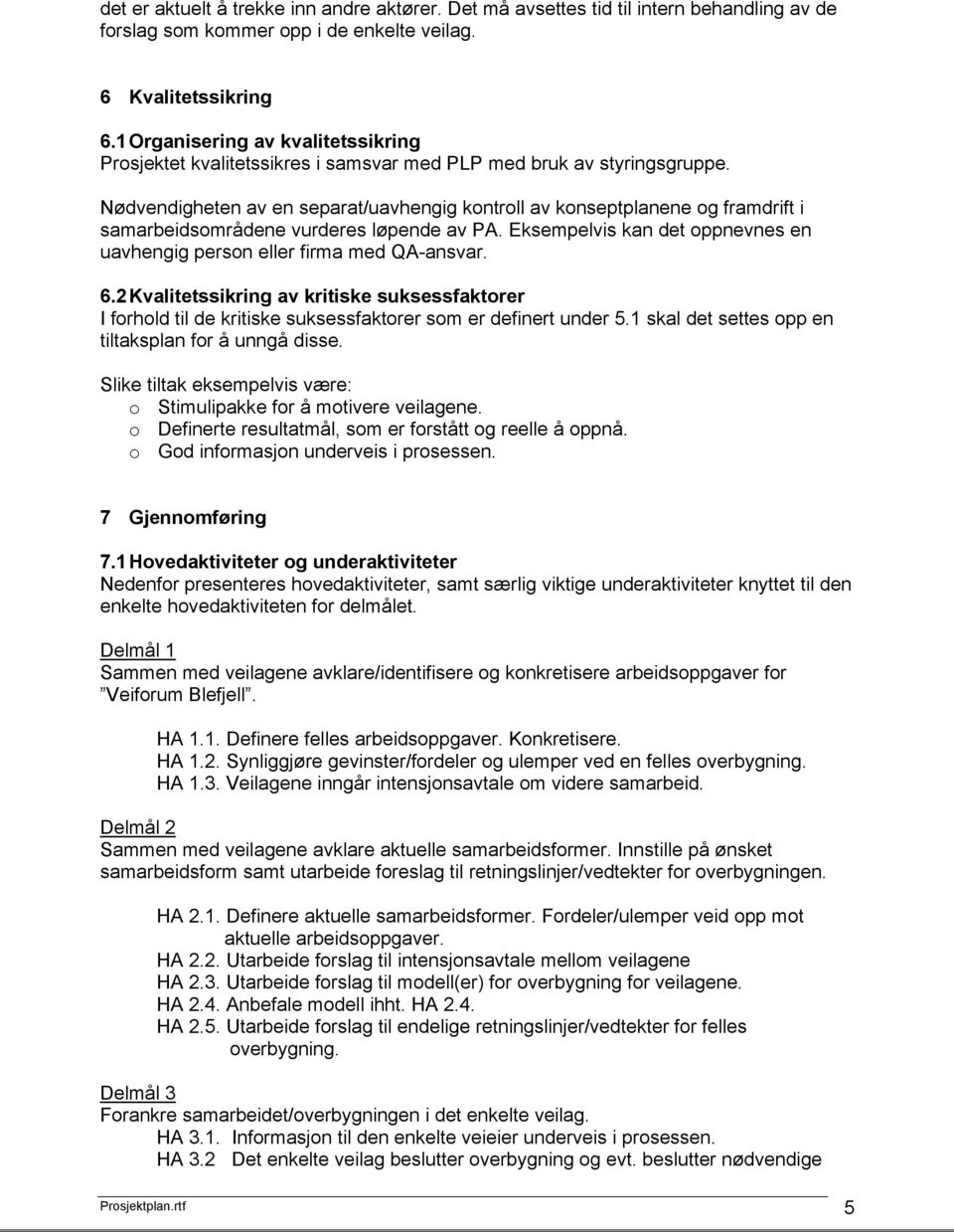 Nødvendigheten av en separat/uavhengig kontroll av konseptplanene og framdrift i samarbeidsområdene vurderes løpende av PA. Eksempelvis kan det oppnevnes en uavhengig person eller firma med QA-ansvar.