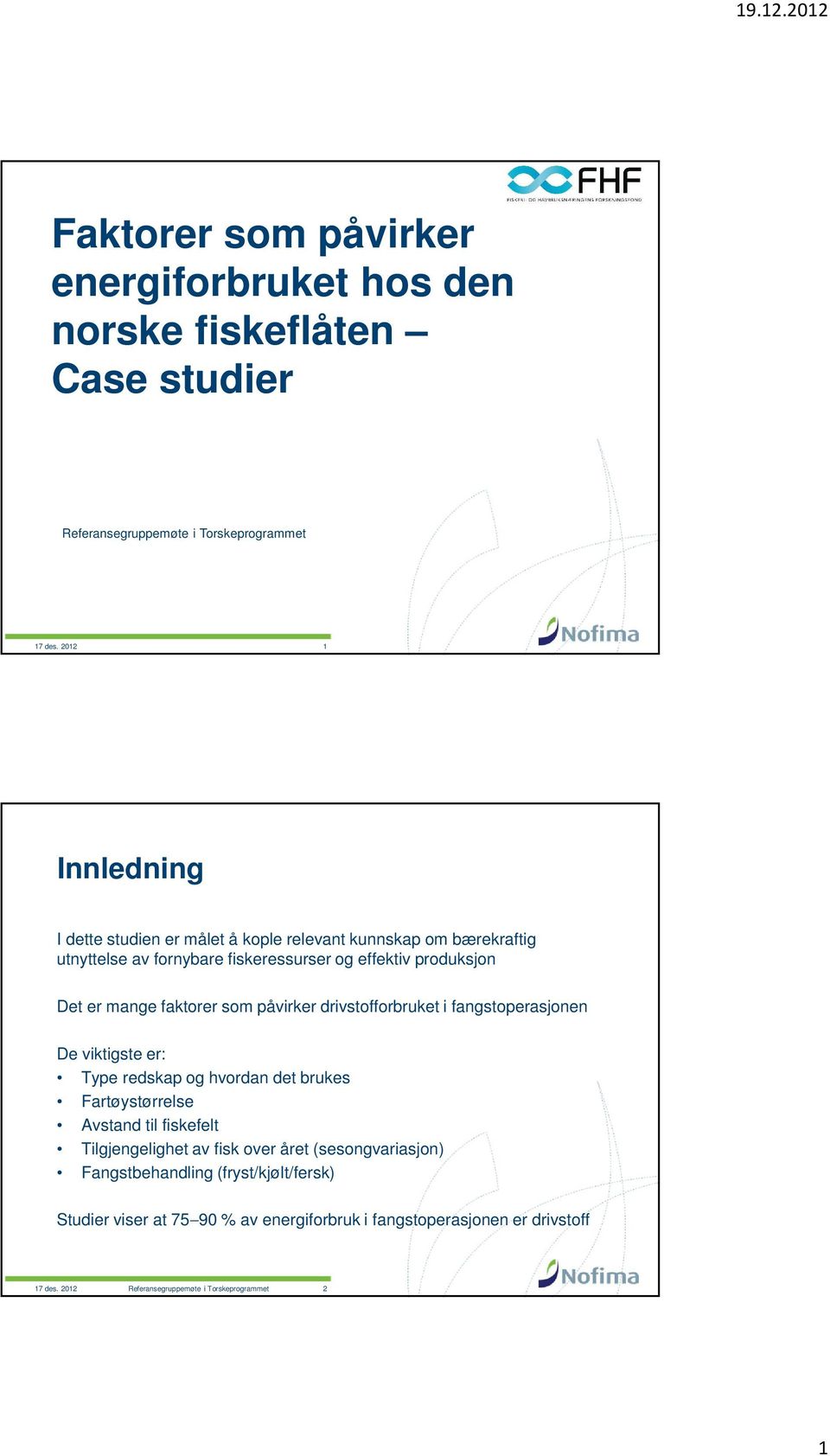 mange faktorer som påvirker drivstofforbruket i fangstoperasjonen De viktigste er: Type redskap og hvordan det brukes Fartøystørrelse Avstand til