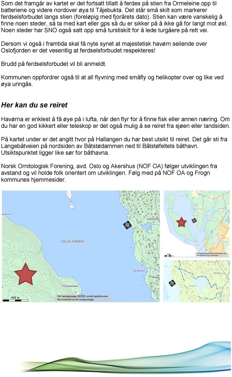 Stien kan være vanskelig å finne noen steder, så ta med kart eller gps så du er sikker på å ikke gå for langt mot øst.