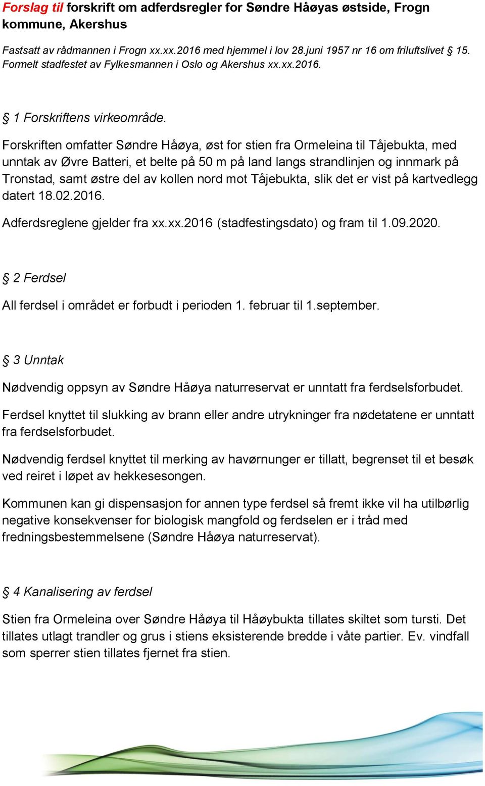 Forskriften omfatter Søndre Håøya, øst for stien fra Ormeleina til Tåjebukta, med unntak av Øvre Batteri, et belte på 50 m på land langs strandlinjen og innmark på Tronstad, samt østre del av kollen