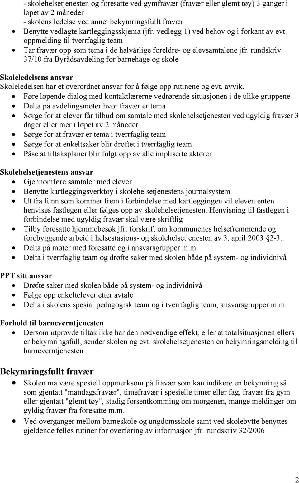 rundskriv 37/10 fra Byrådsavdeling for barnehage og skole Skoleledelsens ansvar Skoleledelsen har et overordnet ansvar for å følge opp rutinene og evt. avvik.