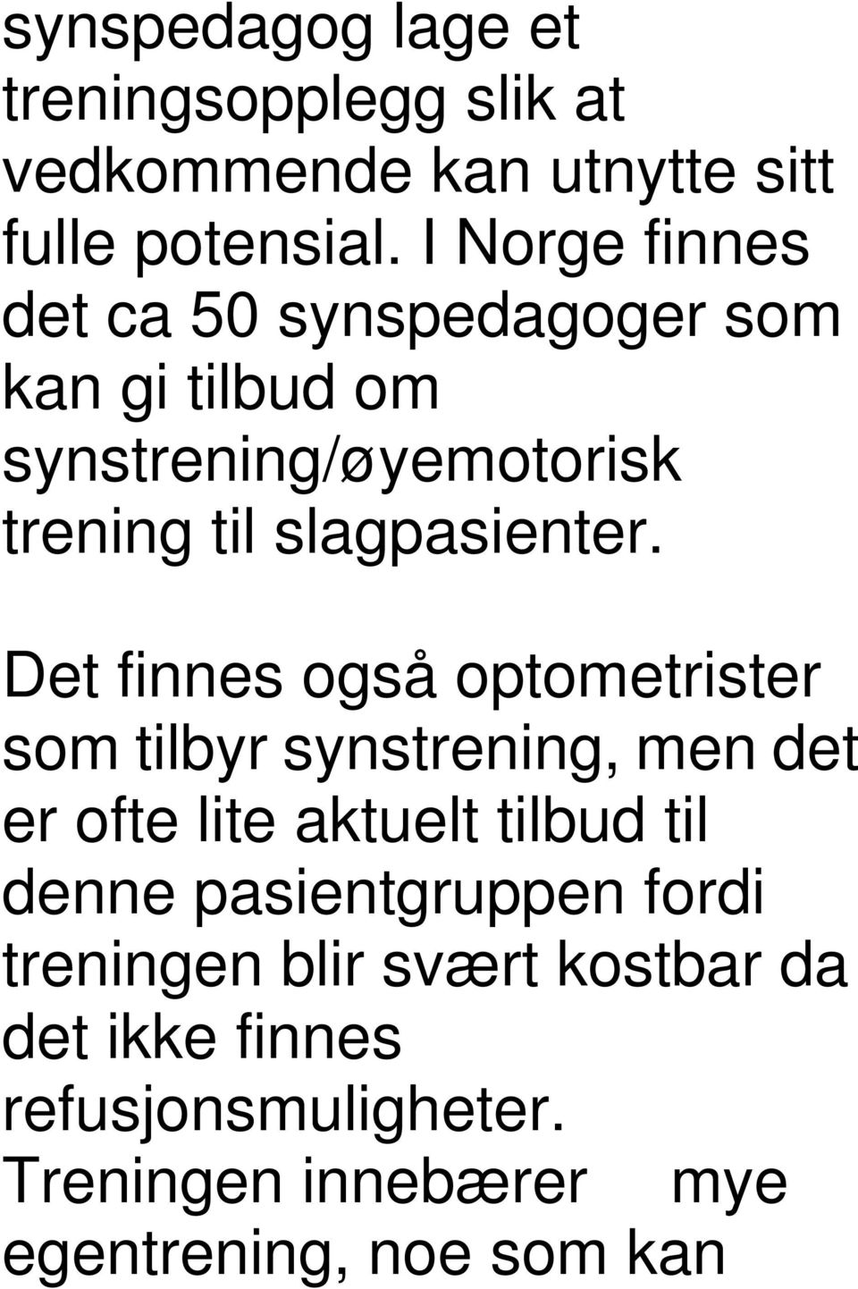 Det finnes også optometrister som tilbyr synstrening, men det er ofte lite aktuelt tilbud til denne