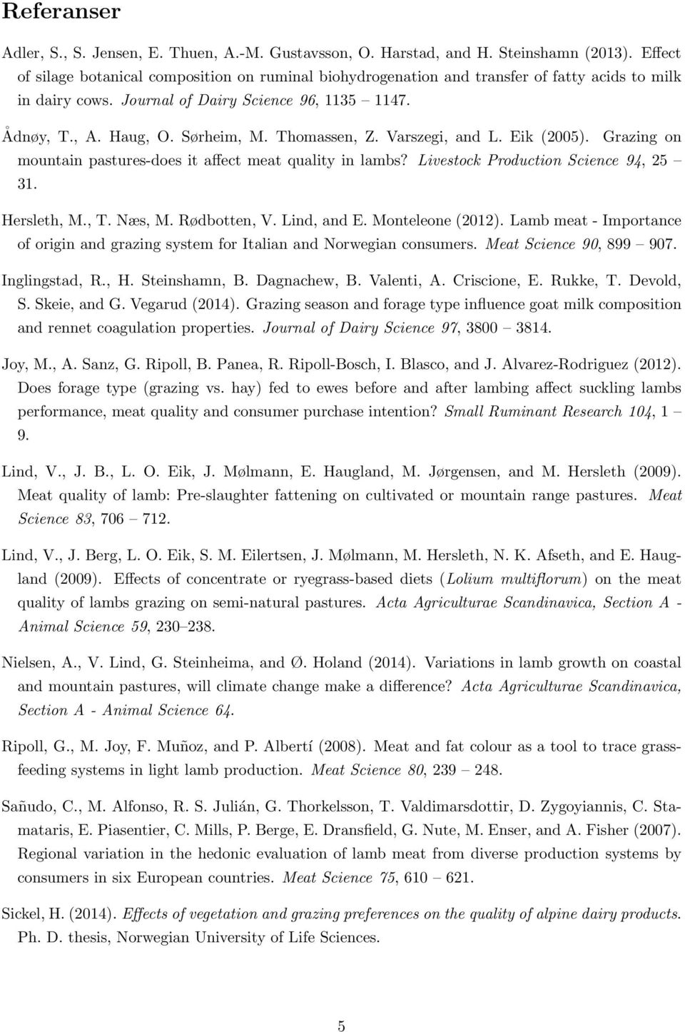 Thomassen, Z. Varszegi, and L. Eik (2005). Grazing on mountain pastures-does it affect meat quality in lambs? Livestock Production Science 94, 25 31. Hersleth, M., T. Næs, M. Rødbotten, V.