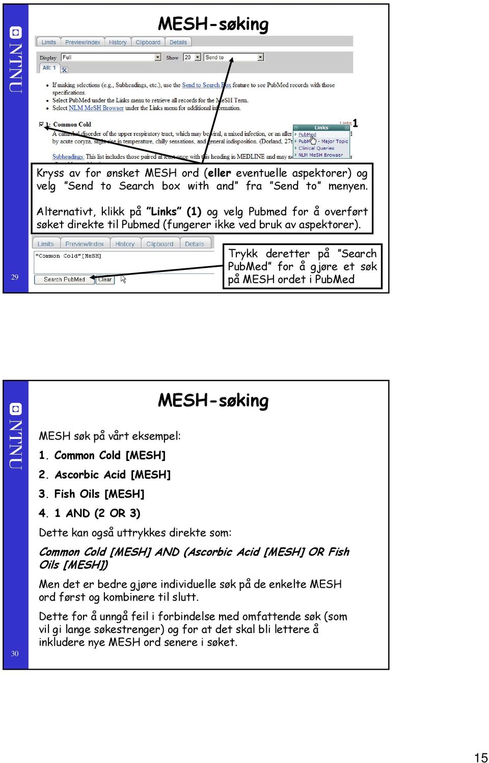 29 Trykk deretter på Search PubMed for å gjøre et søk på MESH ordet i PubMed MESH-søking 30 MESH søk på vårt eksempel: 1. Common Cold [MESH] 2. Ascorbic Acid [MESH] 3. Fish Oils [MESH] 4.