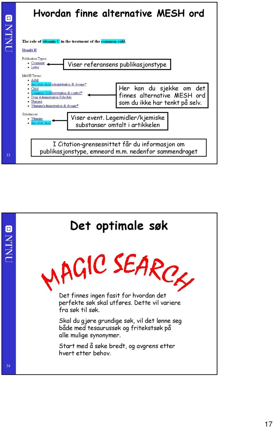 Dette vil variere fra søk til søk. Skal du gjøre grundige søk, vil det lønne seg både med tesaurussøk og fritekstsøk på alle mulige synonymer.