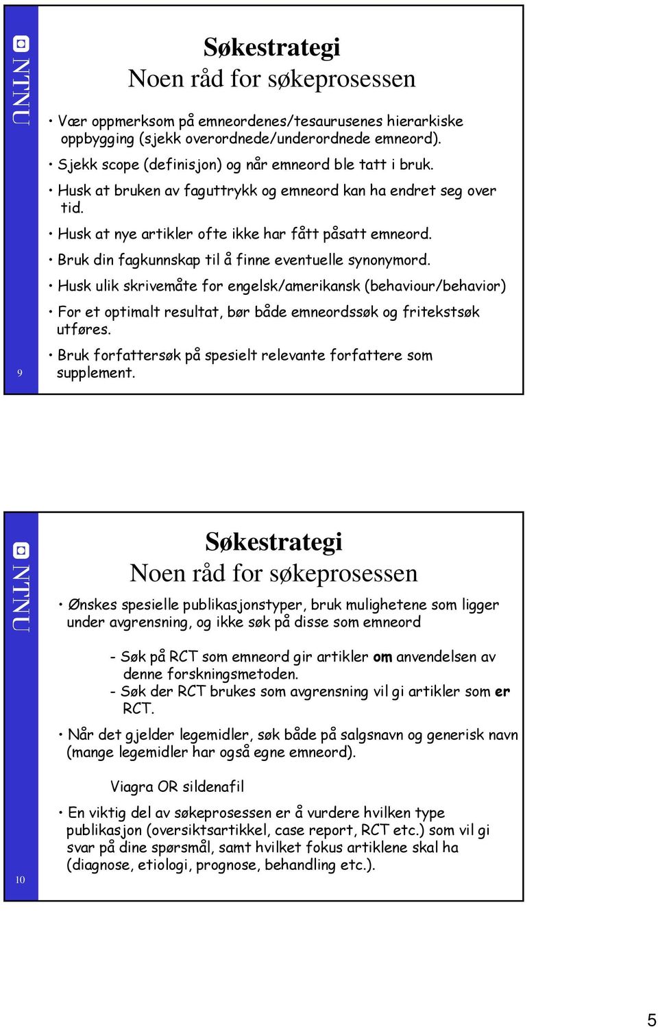 Bruk din fagkunnskap til å finne eventuelle synonymord. Husk ulik skrivemåte for engelsk/amerikansk (behaviour/behavior) For et optimalt resultat, bør både emneordssøk og fritekstsøk utføres.