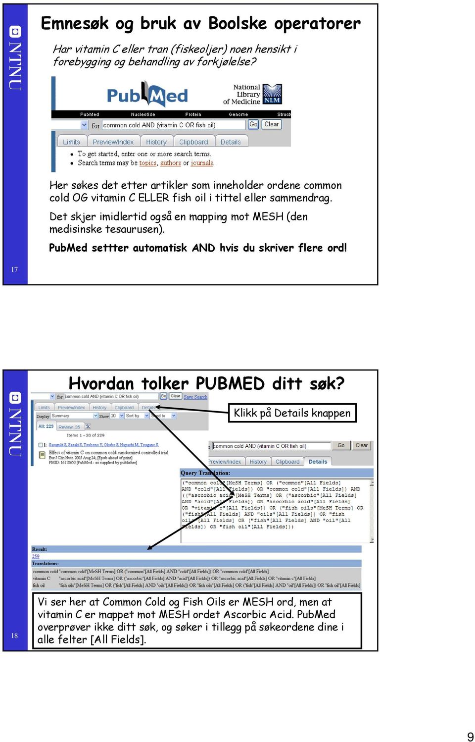 Det skjer imidlertid også en mapping mot MESH (den medisinske tesaurusen). PubMed settter automatisk AND hvis du skriver flere ord!