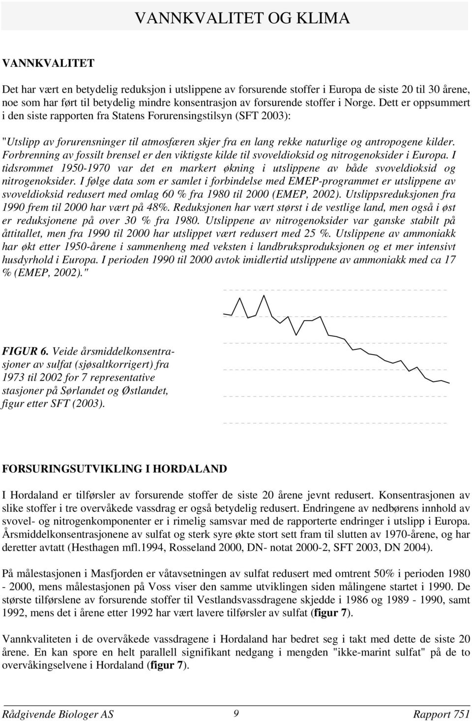 Dett er oppsummert i den siste rapporten fra Statens Forurensingstilsyn (SFT 23): "Utslipp av forurensninger til atmosfæren skjer fra en lang rekke naturlige og antropogene kilder.