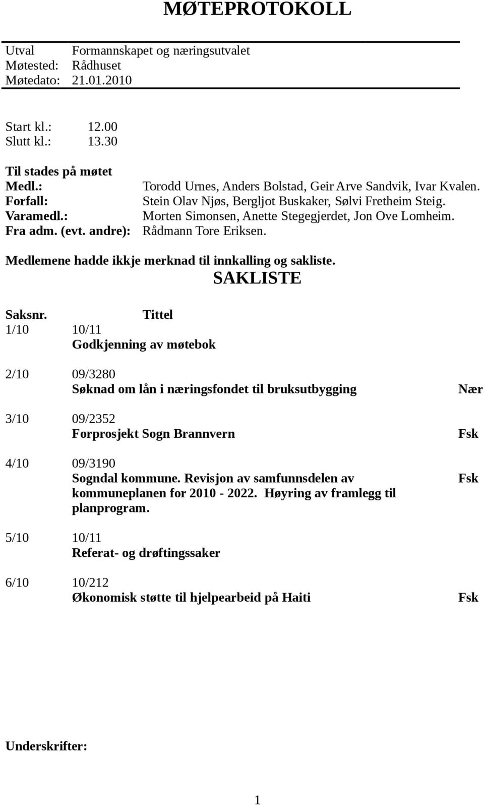 Rådmann Tore Eriksen. Medlemene hadde ikkje merknad til innkalling og sakliste. SAKLISTE Saksnr.