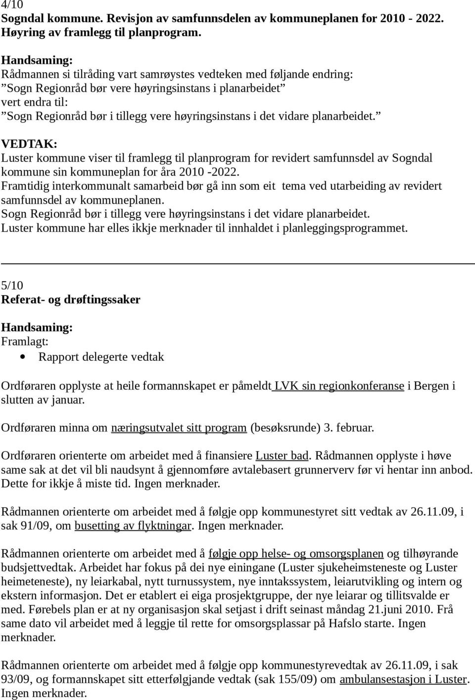 vidare planarbeidet. Luster kommune viser til framlegg til planprogram for revidert samfunnsdel av Sogndal kommune sin kommuneplan for åra 2010-2022.