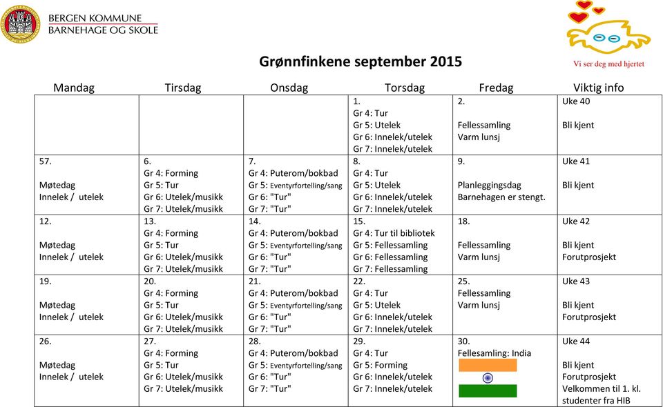 Gr 5: Forming 2. Fellessamling Varm lunsj 9. Planleggingsdag Barnehagen er stengt. 18. Fellessamling Varm lunsj 25.