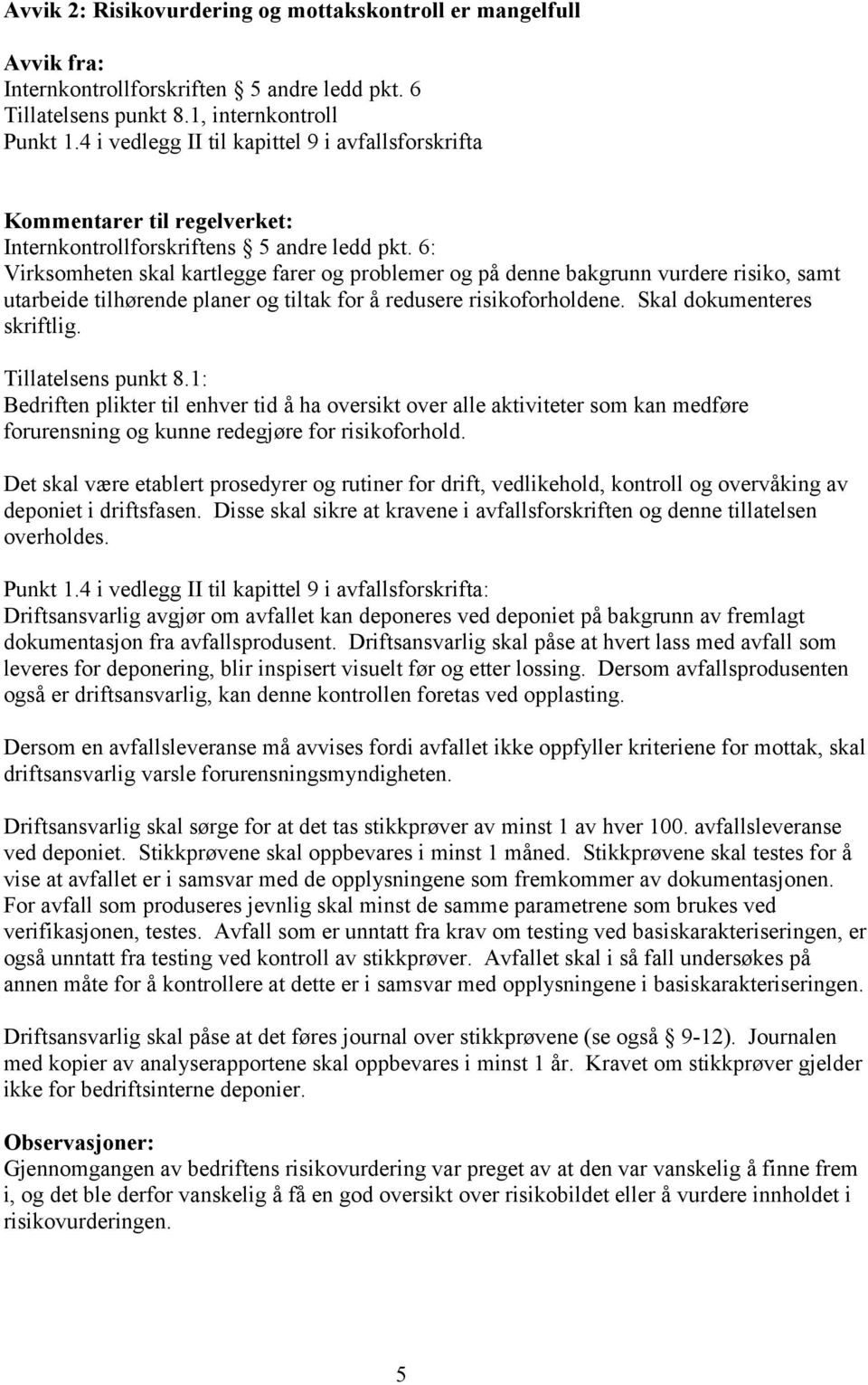 6: Virksomheten skal kartlegge farer og problemer og på denne bakgrunn vurdere risiko, samt utarbeide tilhørende planer og tiltak for å redusere risikoforholdene. Skal dokumenteres skriftlig.