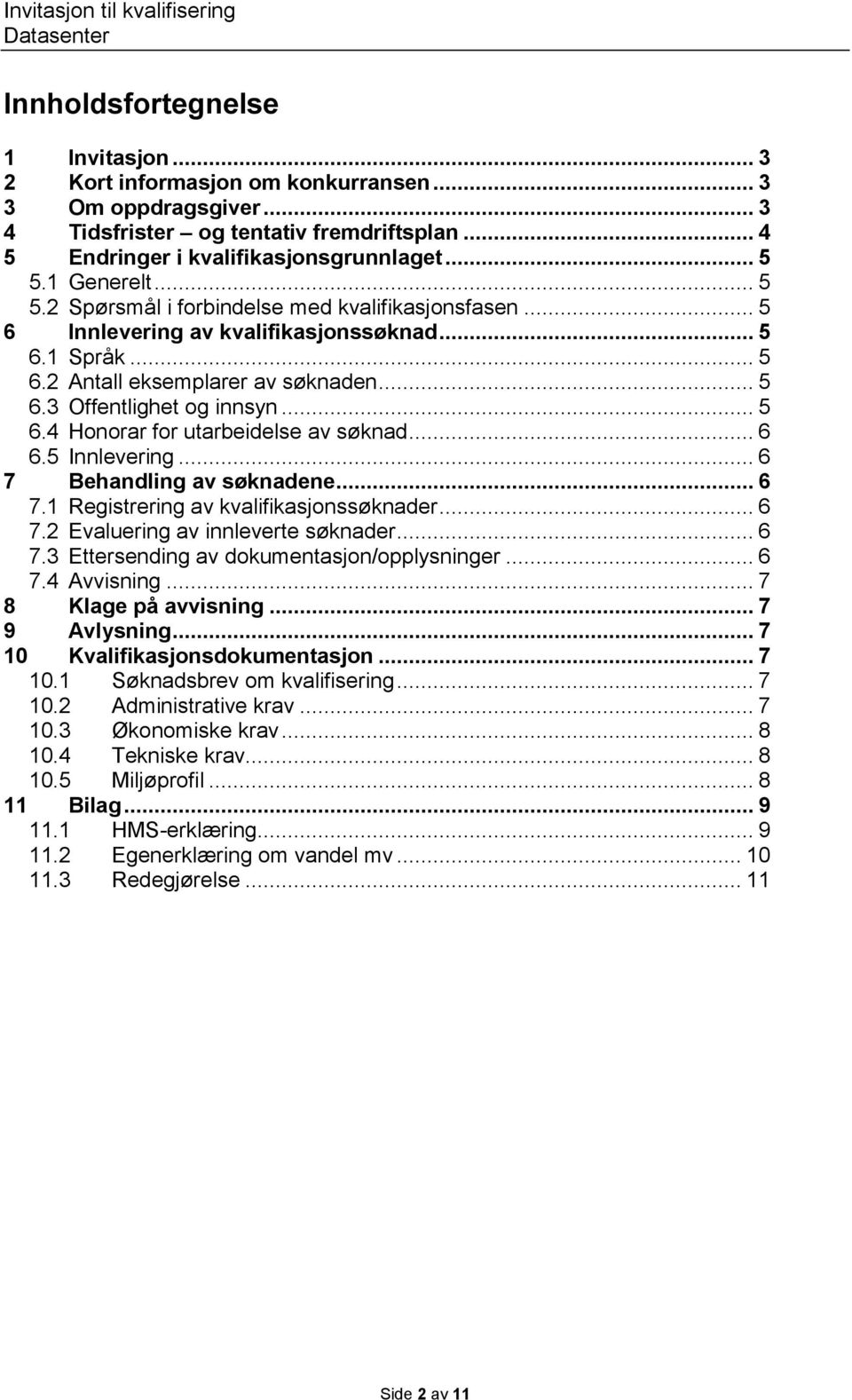 .. 5 6.4 Honorar for utarbeidelse av søknad... 6 6.5 Innlevering... 6 7 Behandling av søknadene... 6 7.1 Registrering av kvalifikasjonssøknader... 6 7.2 Evaluering av innleverte søknader... 6 7.3 Ettersending av dokumentasjon/opplysninger.