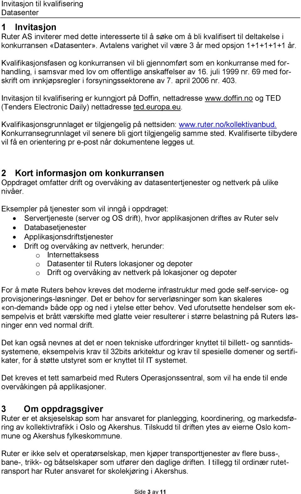 69 med forskrift om innkjøpsregler i forsyningssektorene av 7. april 2006 nr. 403. Invitasjon til kvalifisering er kunngjort på Doffin, nettadresse www.doffin.