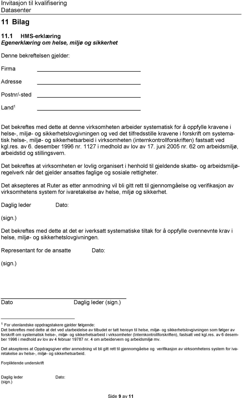 oppfylle kravene i helse-, miljø- og sikkerhetslovgivningen og ved det tilfredsstille kravene i forskrift om systematisk helse-, miljø- og sikkerhetsarbeid i virksomheten (internkontrollforskriften)