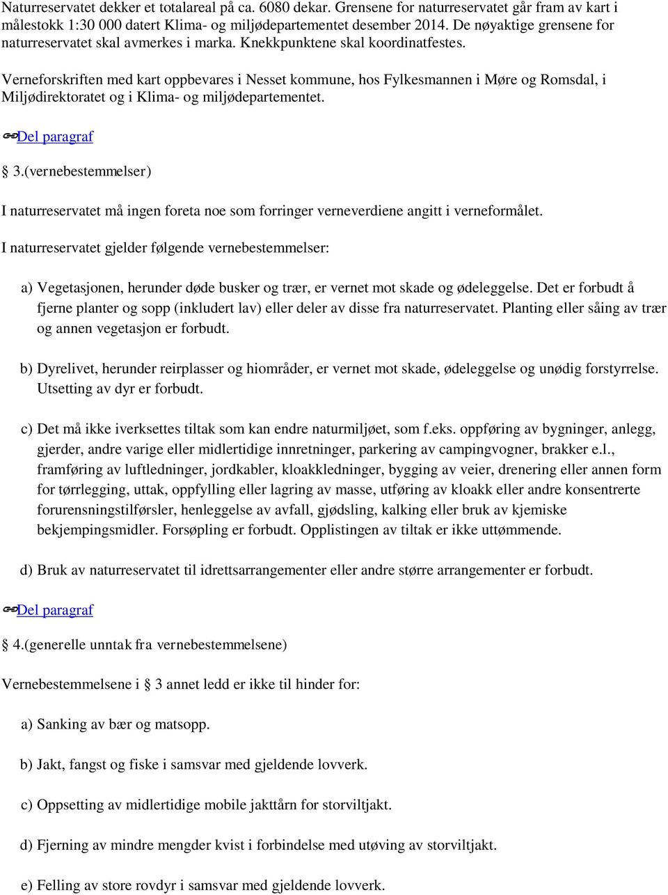 Verneforskriften med kart oppbevares i Nesset kommune, hos Fylkesmannen i Møre og Romsdal, i Miljødirektoratet og i Klima- og miljødepartementet. 3.