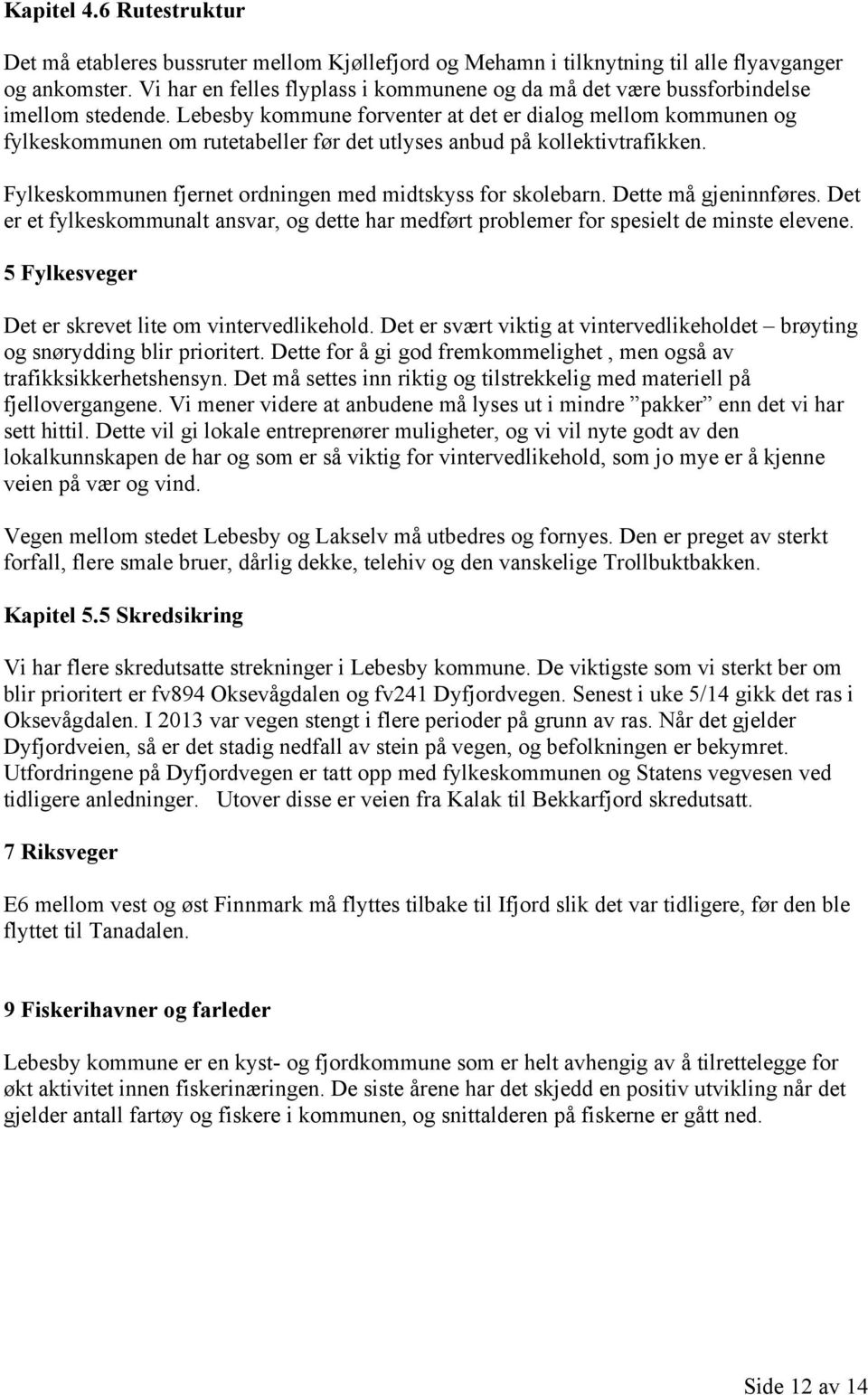 Lebesby kommune forventer at det er dialog mellom kommunen og fylkeskommunen om rutetabeller før det utlyses anbud på kollektivtrafikken. Fylkeskommunen fjernet ordningen med midtskyss for skolebarn.
