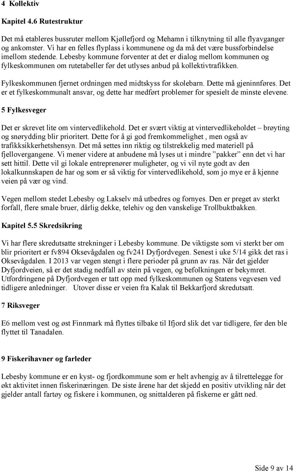 Lebesby kommune forventer at det er dialog mellom kommunen og fylkeskommunen om rutetabeller før det utlyses anbud på kollektivtrafikken. Fylkeskommunen fjernet ordningen med midtskyss for skolebarn.