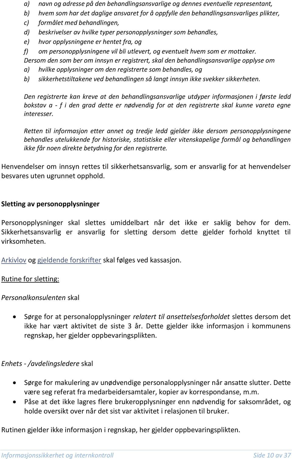 Dersom den som ber om innsyn er registrert, skal den behandlingsansvarlige opplyse om a) hvilke opplysninger om den registrerte som behandles, og b) sikkerhetstiltakene ved behandlingen så langt