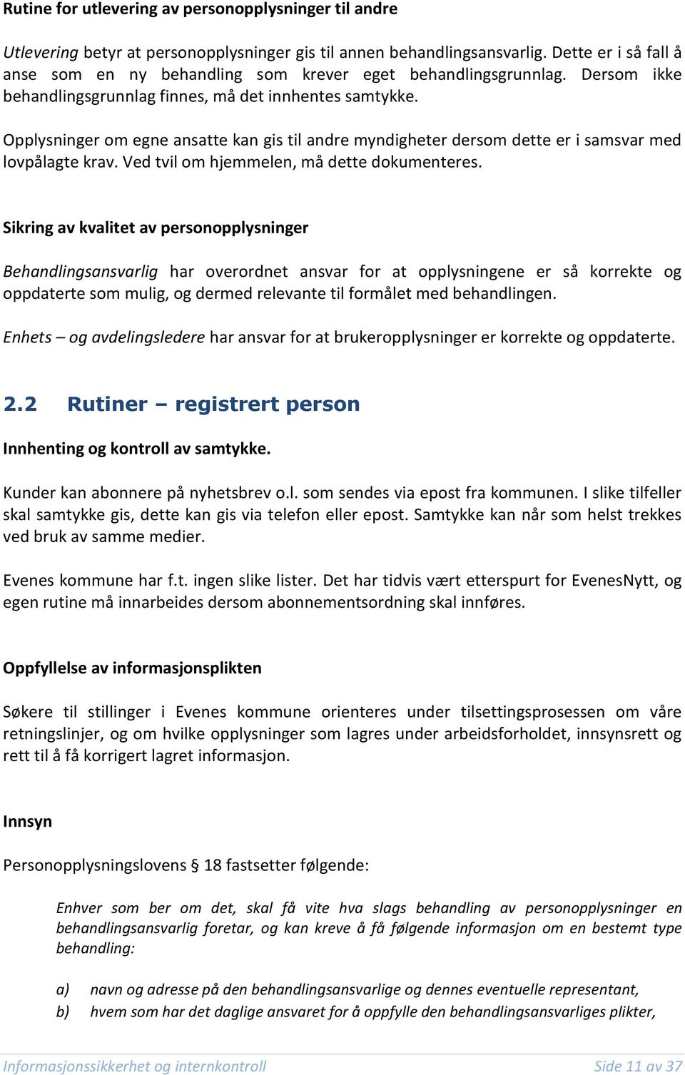 Opplysninger om egne ansatte kan gis til andre myndigheter dersom dette er i samsvar med lovpålagte krav. Ved tvil om hjemmelen, må dette dokumenteres.