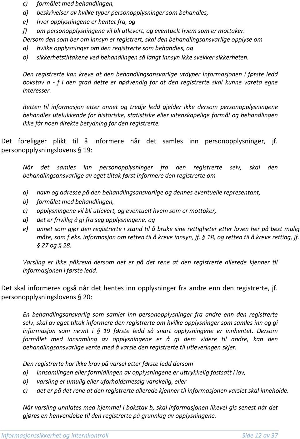 Dersom den som ber om innsyn er registrert, skal den behandlingsansvarlige opplyse om a) hvilke opplysninger om den registrerte som behandles, og b) sikkerhetstiltakene ved behandlingen så langt