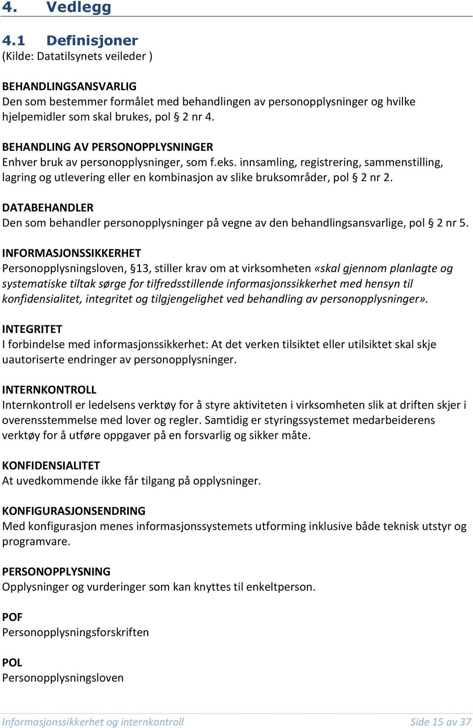 DATABEHANDLER Den som behandler personopplysninger på vegne av den behandlingsansvarlige, pol 2 nr 5.