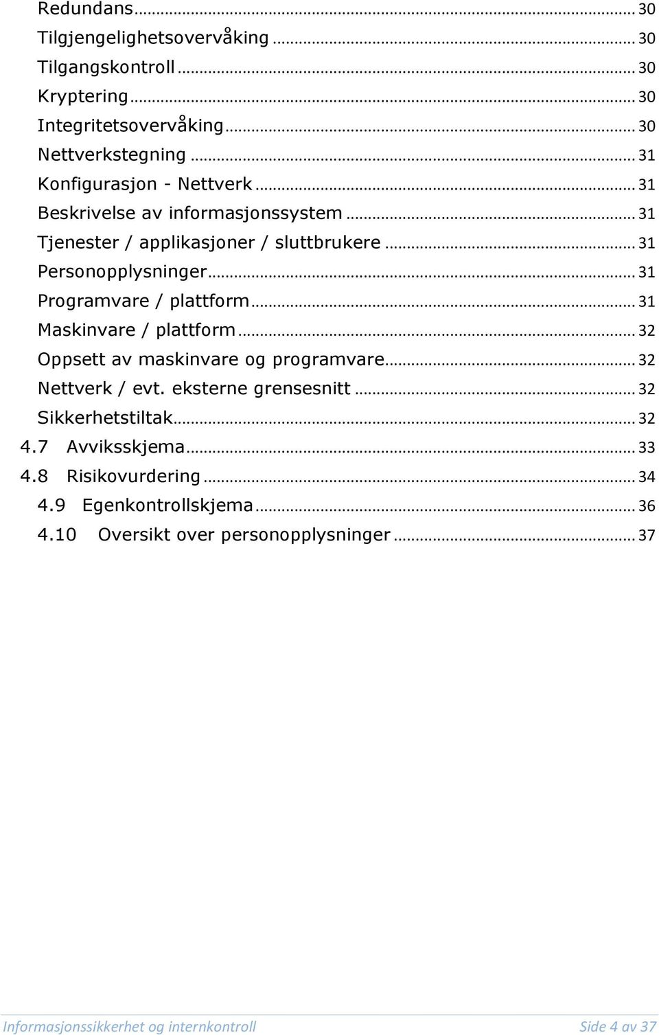 .. 31 Programvare / plattform... 31 Maskinvare / plattform... 32 Oppsett av maskinvare og programvare... 32 Nettverk / evt. eksterne grensesnitt.