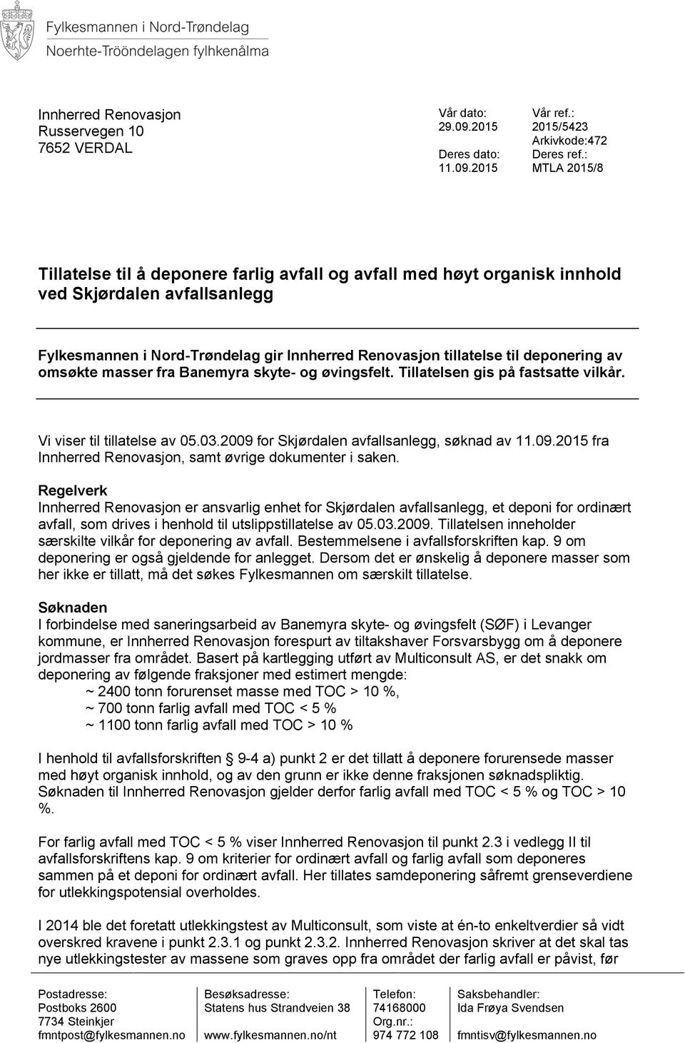 av omsøkte masser fra Banemyra skyte- og øvingsfelt. Tillatelsen gis på fastsatte vilkår. Vi viser til tillatelse av 05.03.2009 for Skjørdalen avfallsanlegg, søknad av 11.09.2015 fra Innherred Renovasjon, samt øvrige dokumenter i saken.