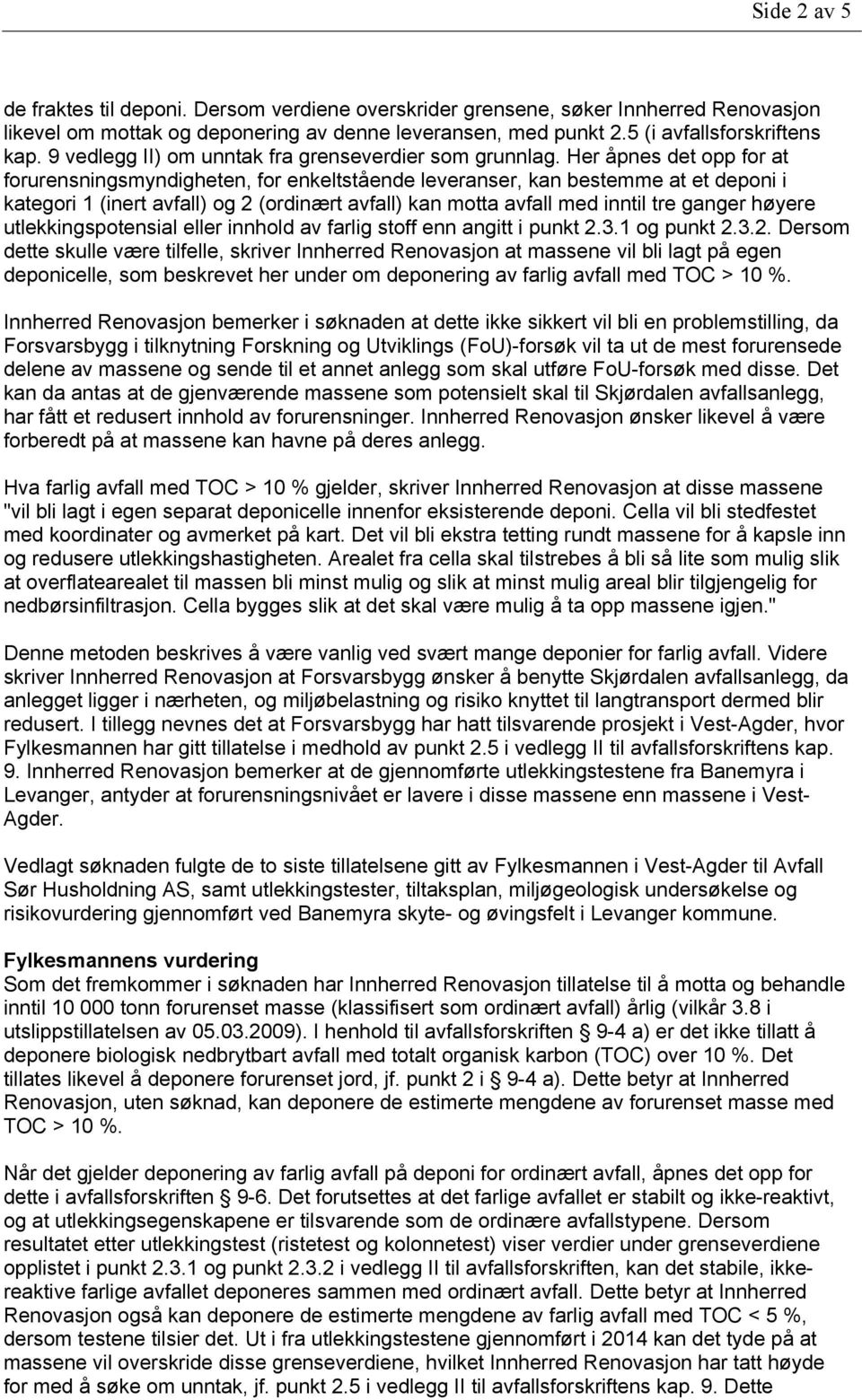 Her åpnes det opp for at forurensningsmyndigheten, for enkeltstående leveranser, kan bestemme at et deponi i kategori 1 (inert avfall) og 2 (ordinært avfall) kan motta avfall med inntil tre ganger