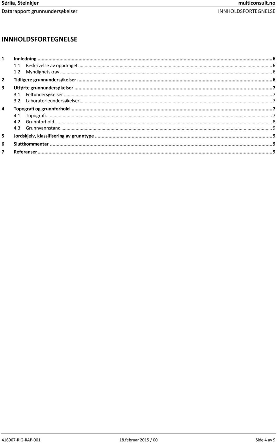 .. 7 4 Topografi og grunnforhold... 7 4.1 4.2 Topografi... 7 Grunnforhold... 8 4.3 Grunnvannstand.