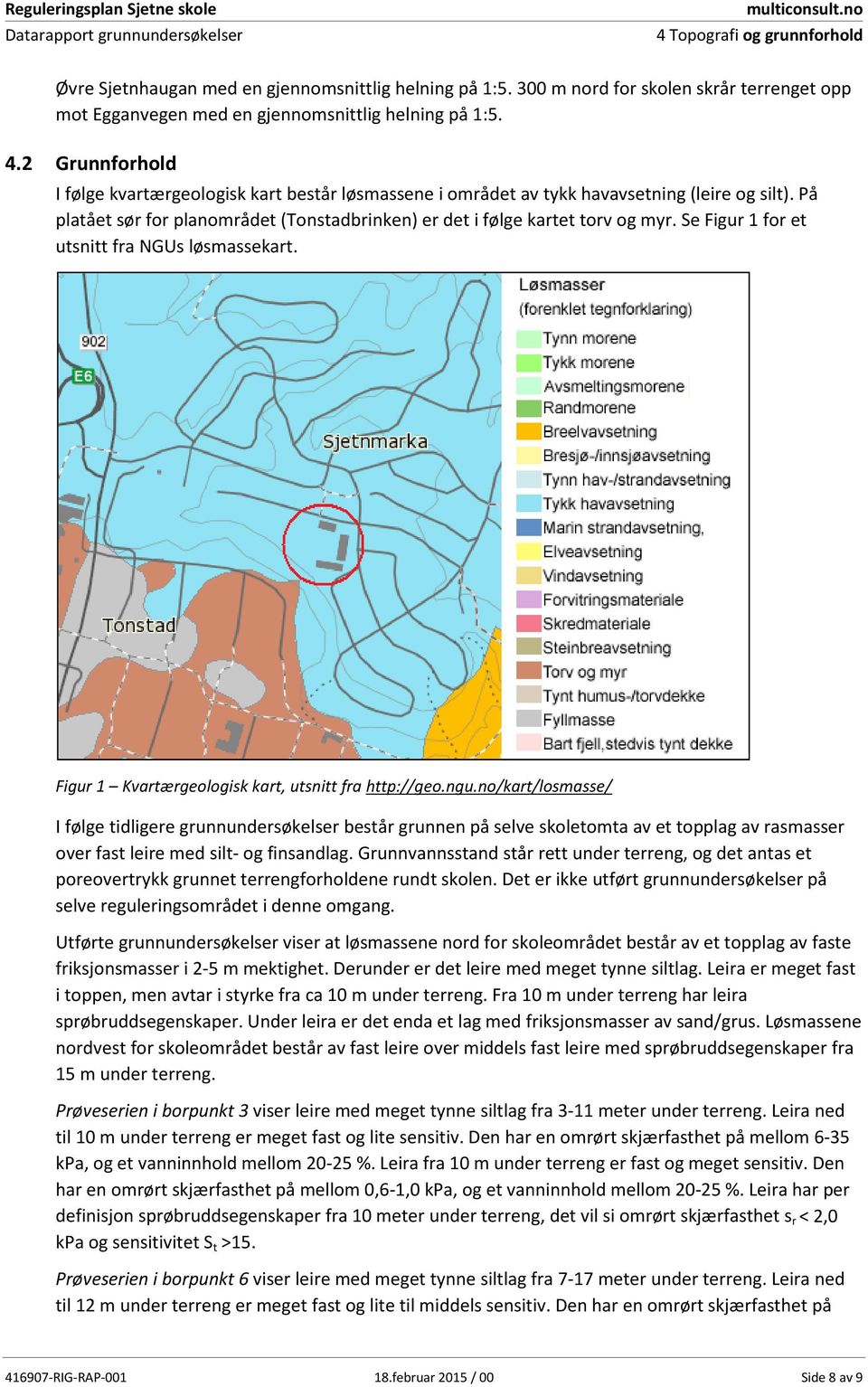 2 Grunnforhold I følge kvartærgeologisk kart består løsmassene i området av tykk havavsetning (leire og silt). På platået sør for planområdet (Tonstadbrinken) er det i følge kartet torv og myr.