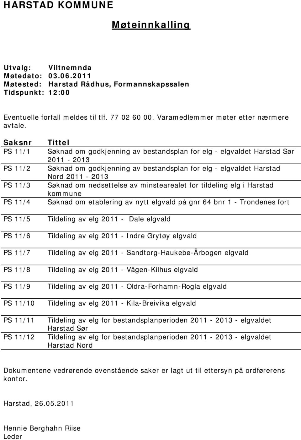 Saksnr PS 11/1 PS 11/2 PS 11/3 PS 11/4 PS 11/5 PS 11/6 PS 11/7 PS 11/8 PS 11/9 PS 11/10 PS 11/11 PS 11/12 Tittel Søknad om godkjenning av bestandsplan for elg - elgvaldet Harstad Sør 2011-2013 Søknad